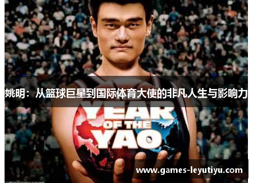 姚明：从篮球巨星到国际体育大使的非凡人生与影响力