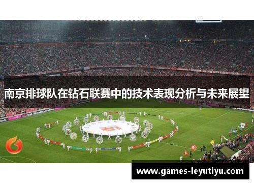 南京排球队在钻石联赛中的技术表现分析与未来展望