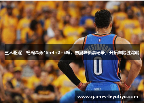 三人驱逐！杨瀚森轰15+4+2+3帽，创夏联新高纪录，开拓者险胜鹈鹕