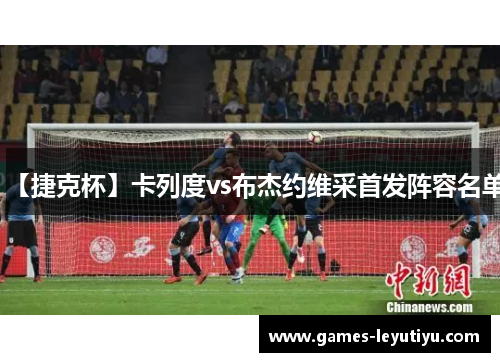 【捷克杯】卡列度vs布杰约维采首发阵容名单