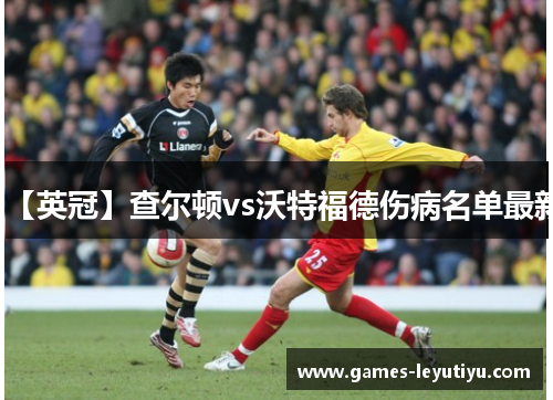 【英冠】查尔顿vs沃特福德伤病名单最新